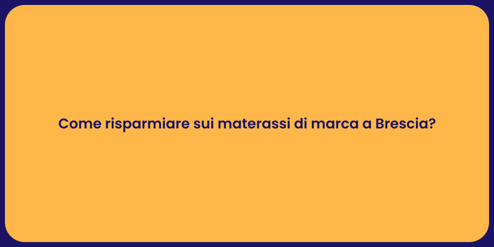 Come risparmiare sui materassi di marca a Brescia?