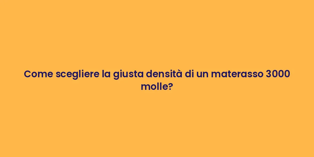 Come scegliere la giusta densità di un materasso 3000 molle?
