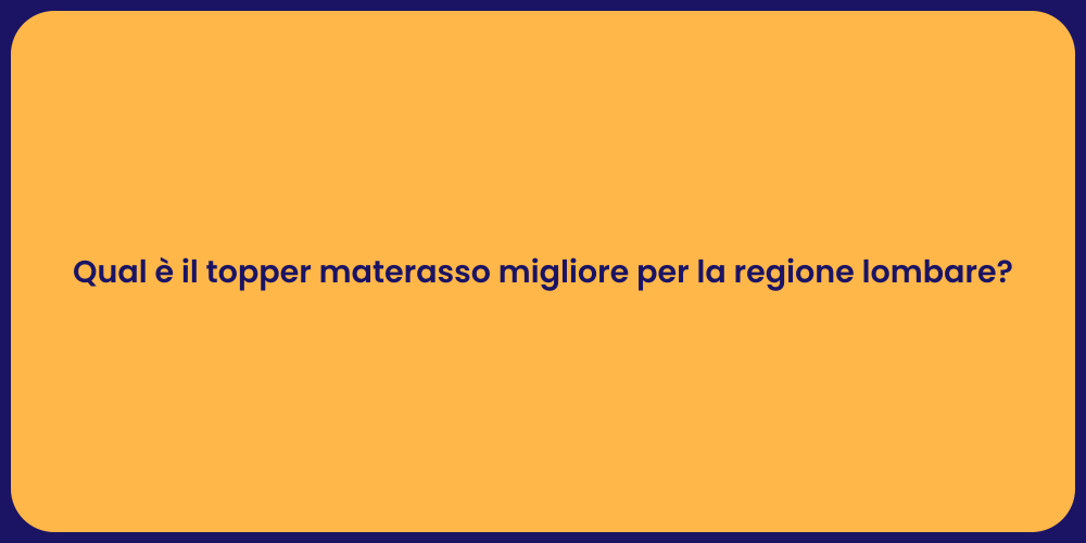 Qual è il topper materasso migliore per la regione lombare?