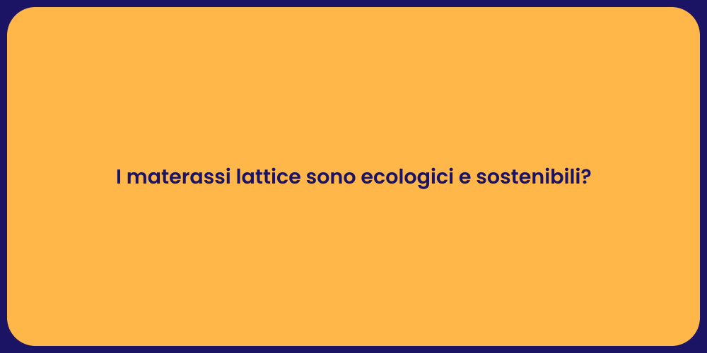 I materassi lattice sono ecologici e sostenibili?
