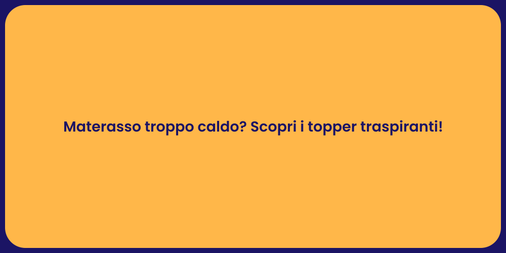 Materasso troppo caldo? Scopri i topper traspiranti!