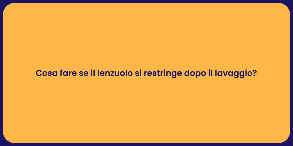 Cosa fare se il lenzuolo si restringe dopo il lavaggio?