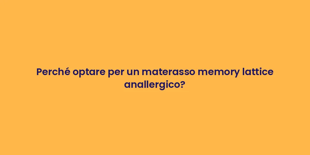 Perché optare per un materasso memory lattice anallergico?
