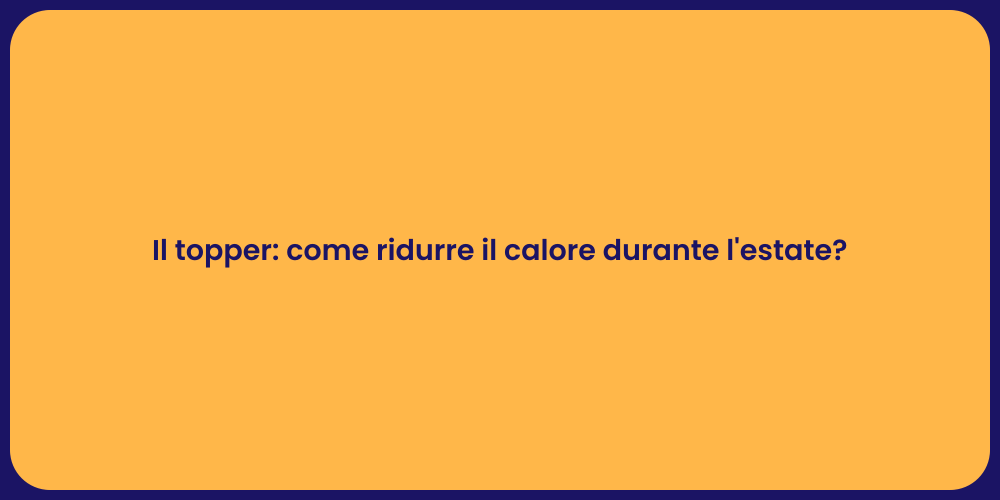 Il topper: come ridurre il calore durante l'estate?