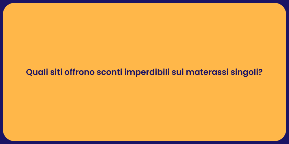 Quali siti offrono sconti imperdibili sui materassi singoli?