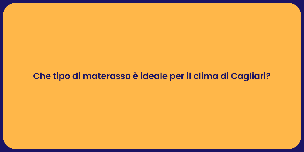 Che tipo di materasso è ideale per il clima di Cagliari?