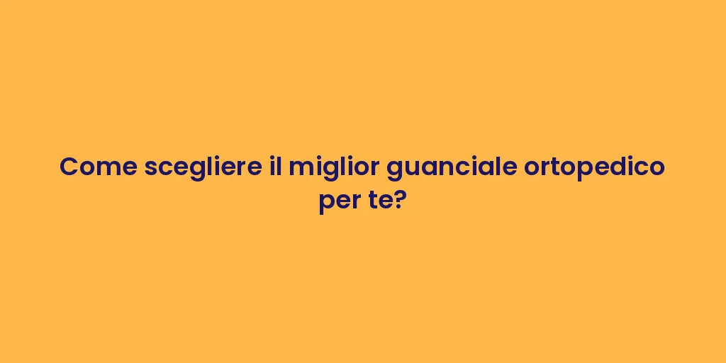 Come scegliere il miglior guanciale ortopedico per te?