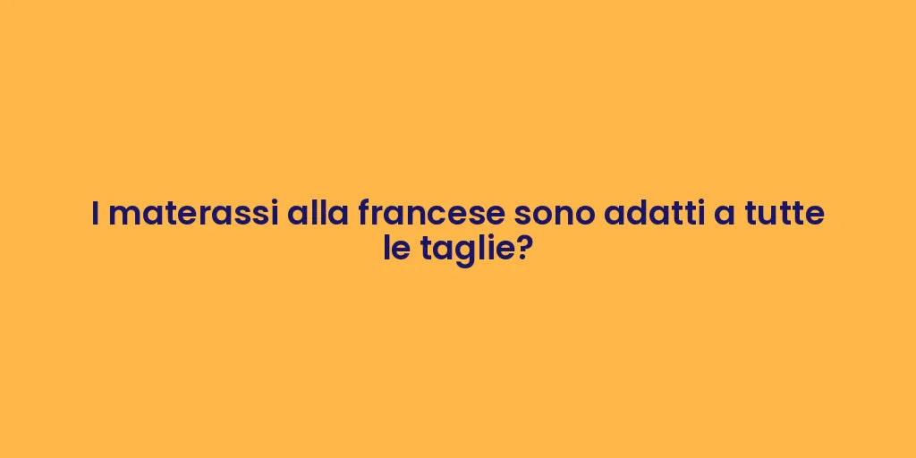 I materassi alla francese sono adatti a tutte le taglie?