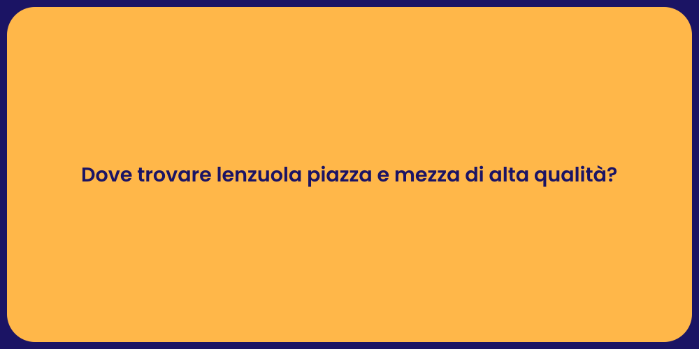 Dove trovare lenzuola piazza e mezza di alta qualità?