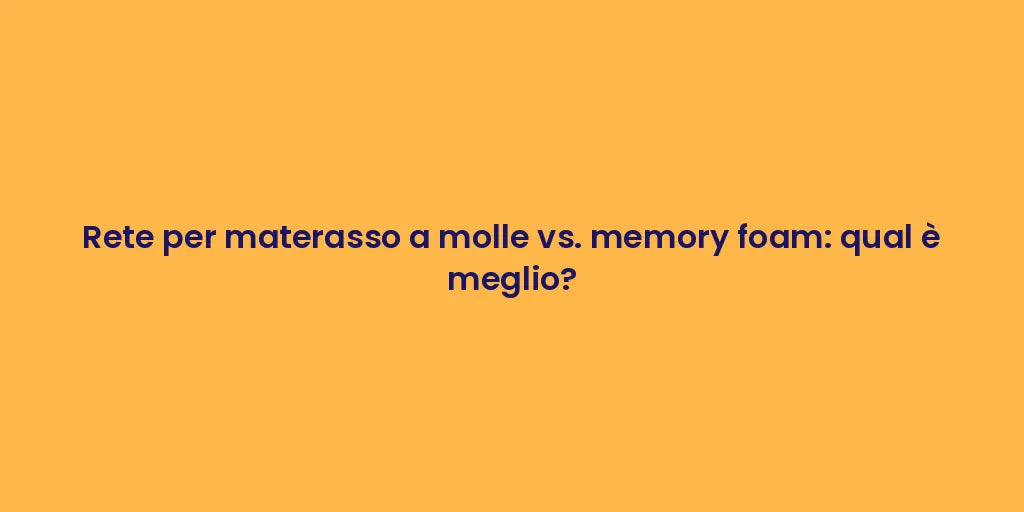 Rete per materasso a molle vs. memory foam: qual è meglio?