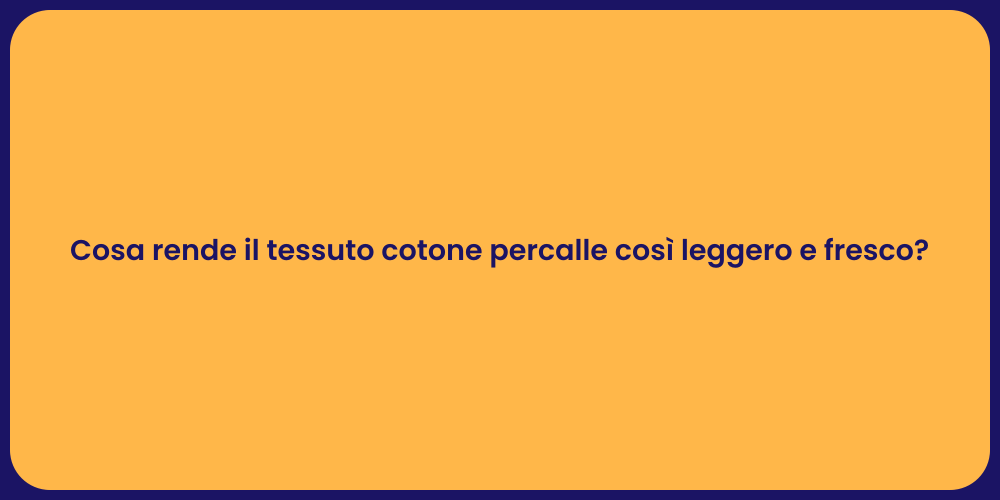 Cosa rende il tessuto cotone percalle così leggero e fresco?