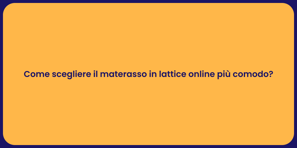 Come scegliere il materasso in lattice online più comodo?