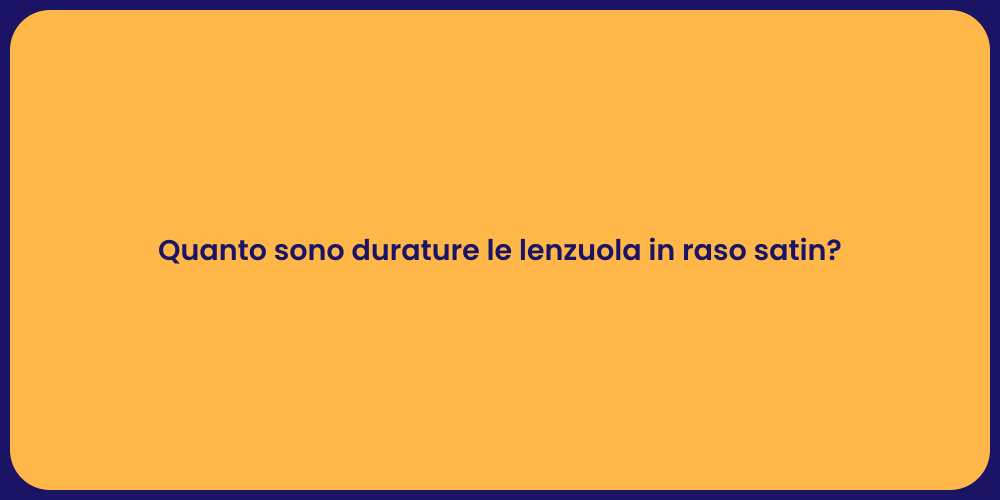 Quanto sono durature le lenzuola in raso satin?