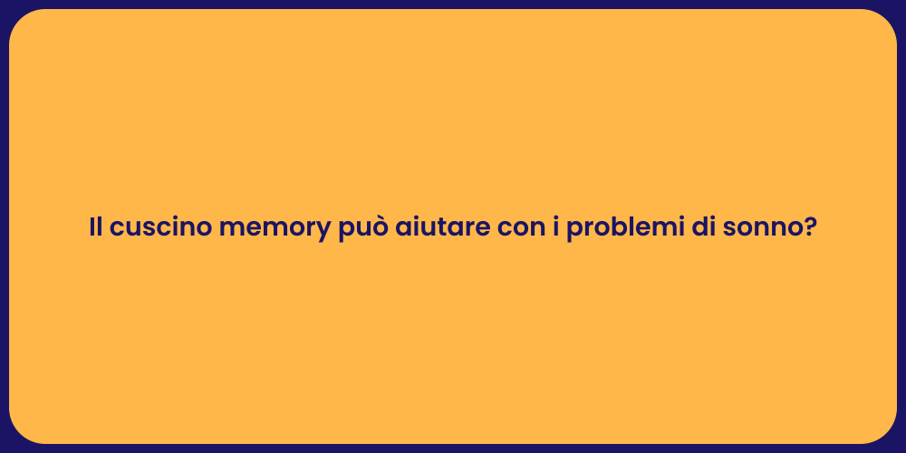 Il cuscino memory può aiutare con i problemi di sonno?