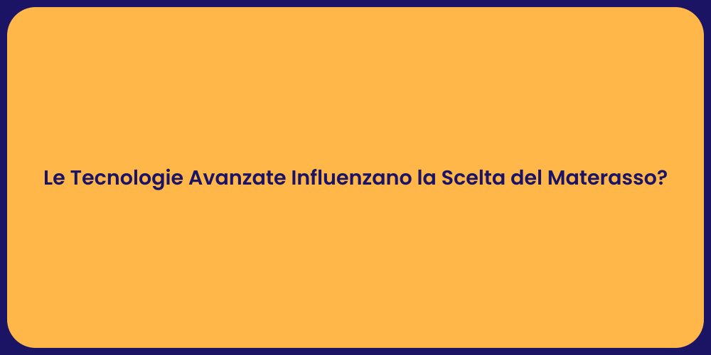 Le Tecnologie Avanzate Influenzano la Scelta del Materasso?