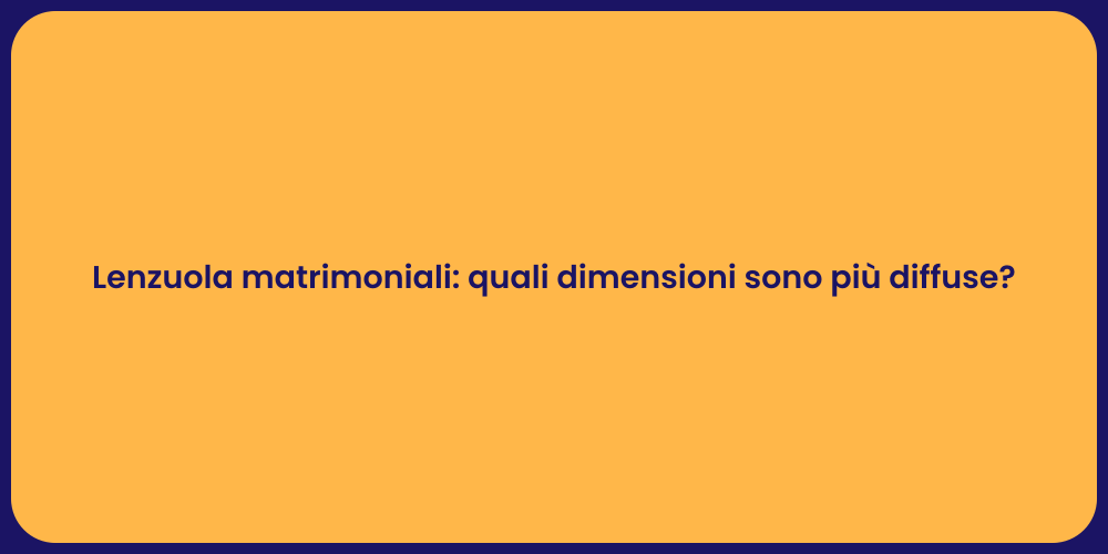 Lenzuola matrimoniali: quali dimensioni sono più diffuse?