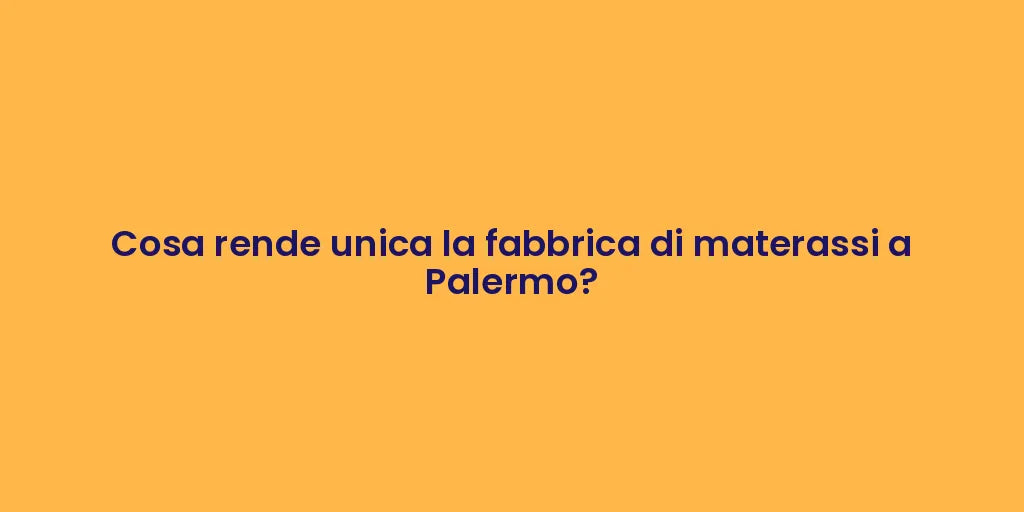 Cosa rende unica la fabbrica di materassi a Palermo?