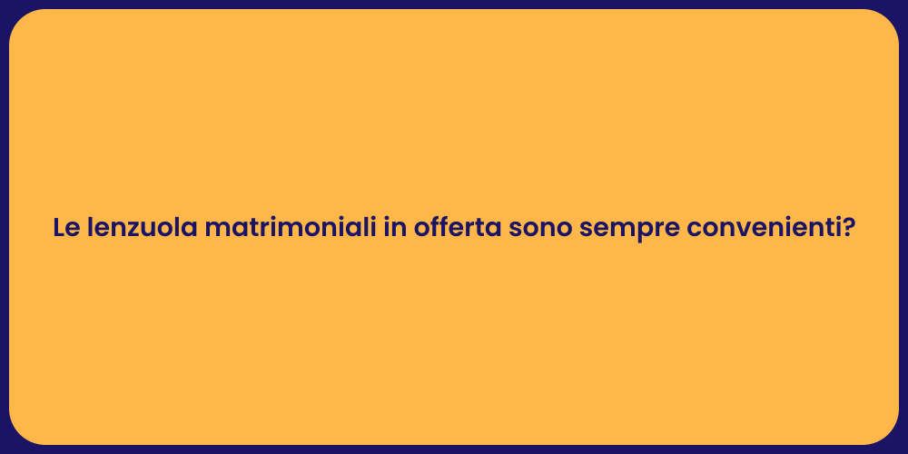 Le lenzuola matrimoniali in offerta sono sempre convenienti?