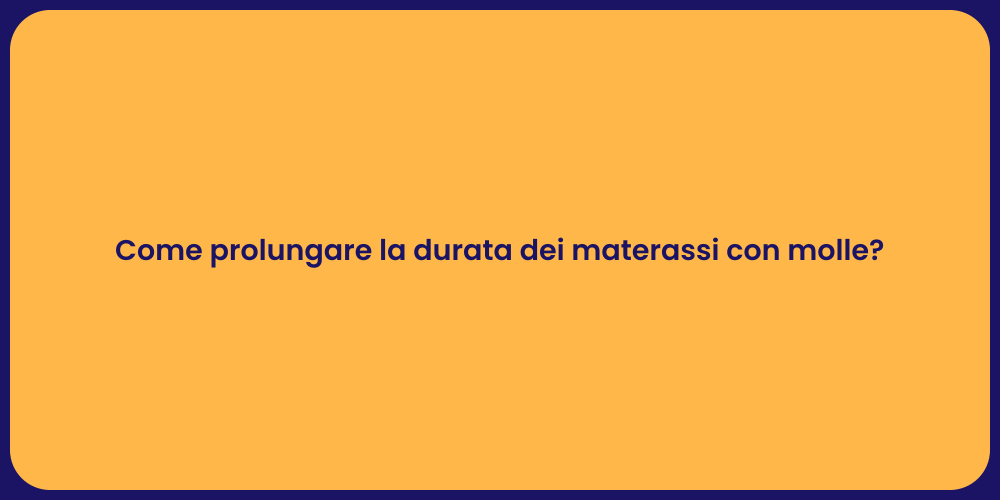 Come prolungare la durata dei materassi con molle?