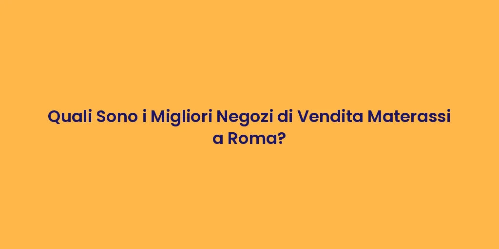 Quali Sono i Migliori Negozi di Vendita Materassi a Roma?
