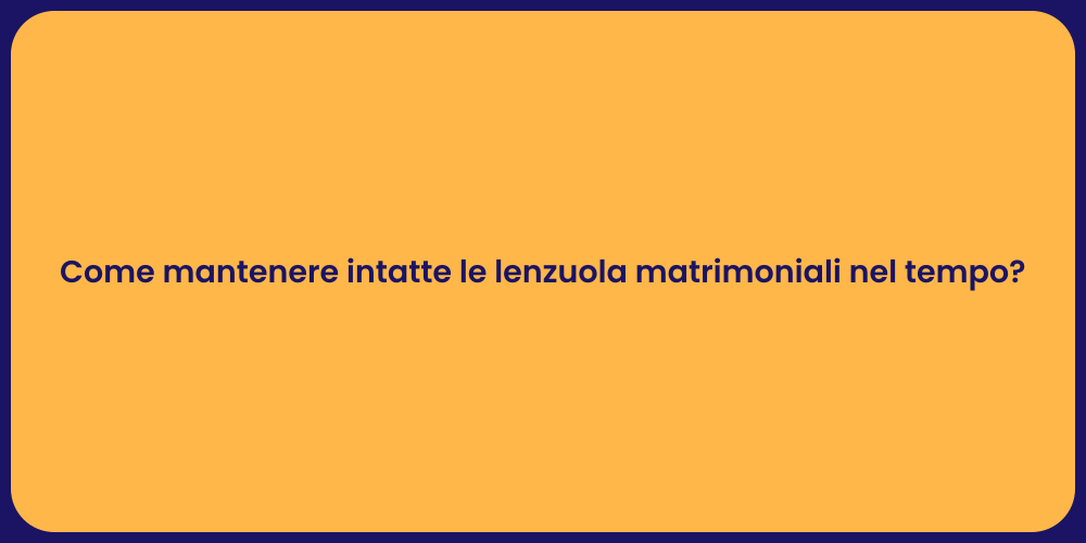 Come mantenere intatte le lenzuola matrimoniali nel tempo?