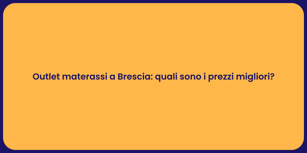 Outlet materassi a Brescia: quali sono i prezzi migliori?