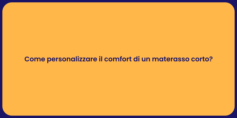 Come personalizzare il comfort di un materasso corto?