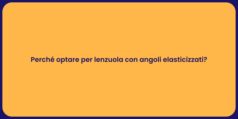 Perché optare per lenzuola con angoli elasticizzati?