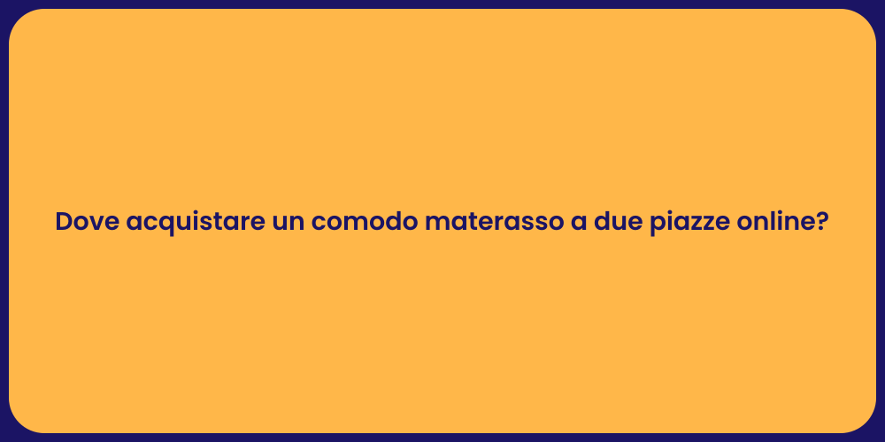 Dove acquistare un comodo materasso a due piazze online?