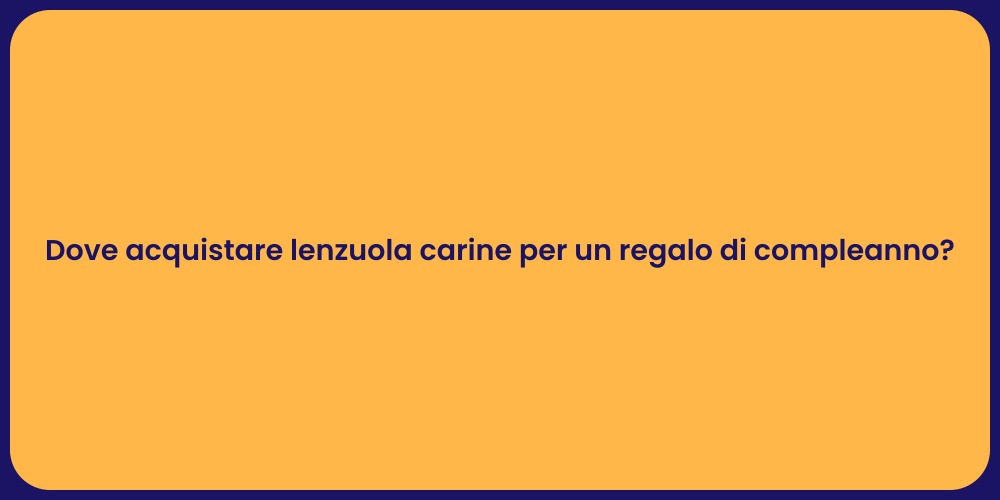 Dove acquistare lenzuola carine per un regalo di compleanno?