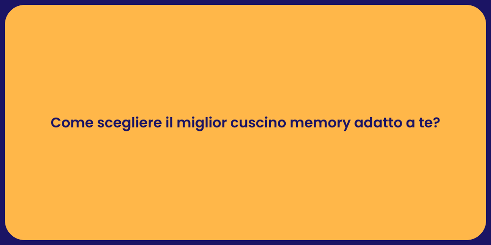 Come scegliere il miglior cuscino memory adatto a te?