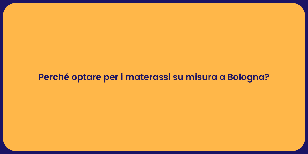 Perché optare per i materassi su misura a Bologna?