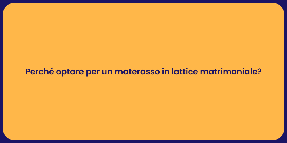 Perché optare per un materasso in lattice matrimoniale?