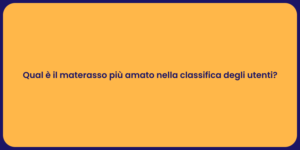 Qual è il materasso più amato nella classifica degli utenti?