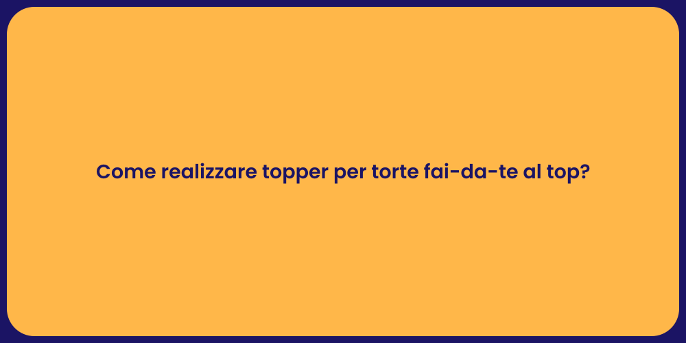 Idee Originali per Topper Fai-da-Te