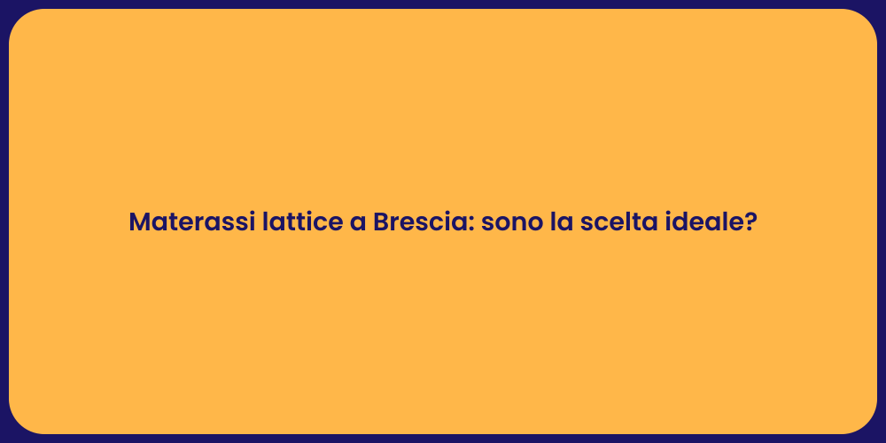 Materassi lattice a Brescia: sono la scelta ideale?