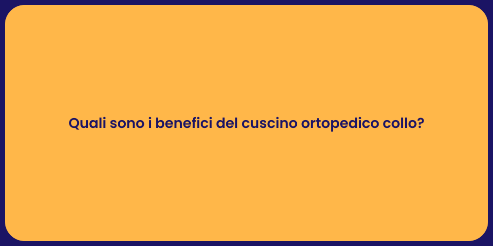 Quali sono i benefici del cuscino ortopedico collo?