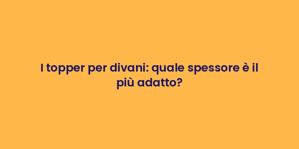 I topper per divani: quale spessore è il più adatto?