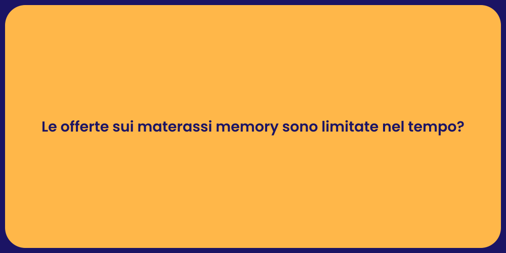 Le offerte sui materassi memory sono limitate nel tempo?