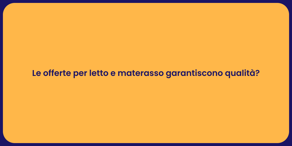 Le offerte per letto e materasso garantiscono qualità?