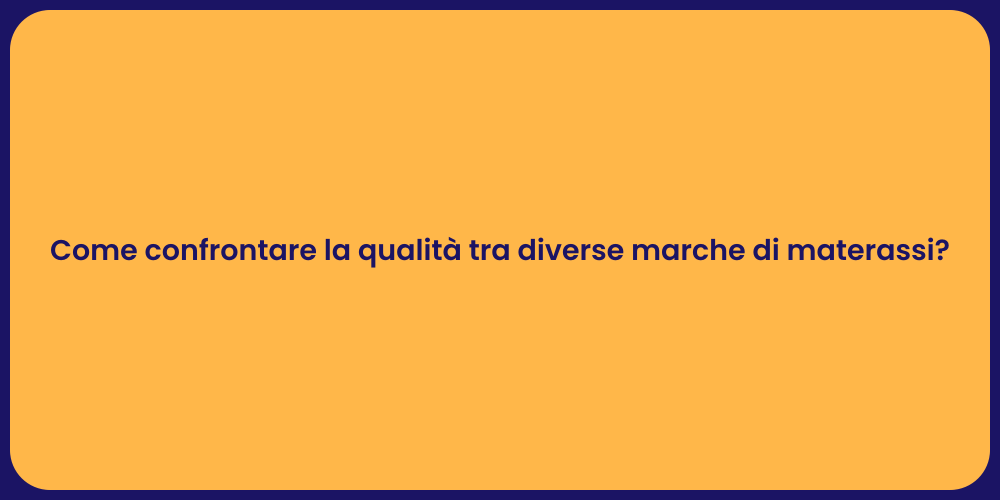 Come confrontare la qualità tra diverse marche di materassi?