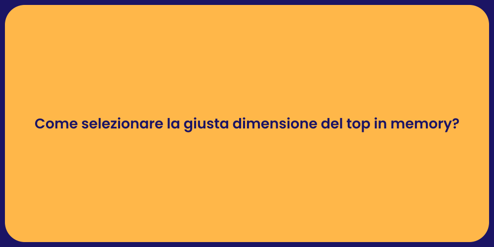 Come selezionare la giusta dimensione del top in memory?