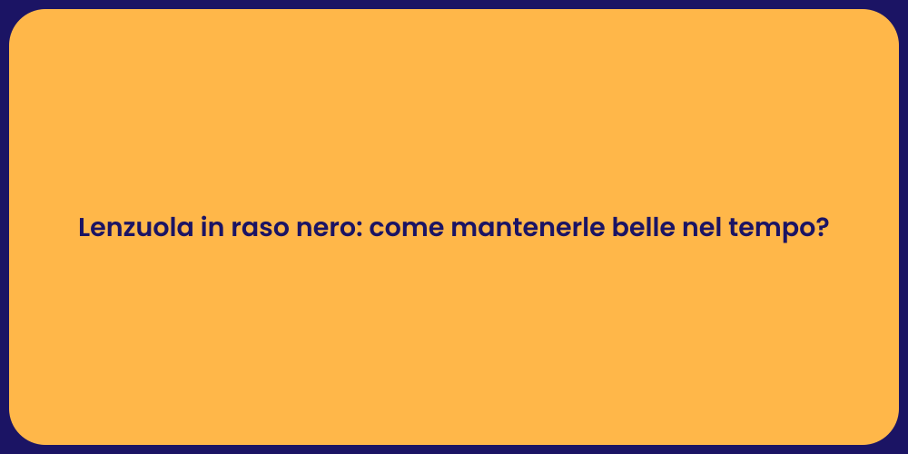 Lenzuola in raso nero: come mantenerle belle nel tempo?