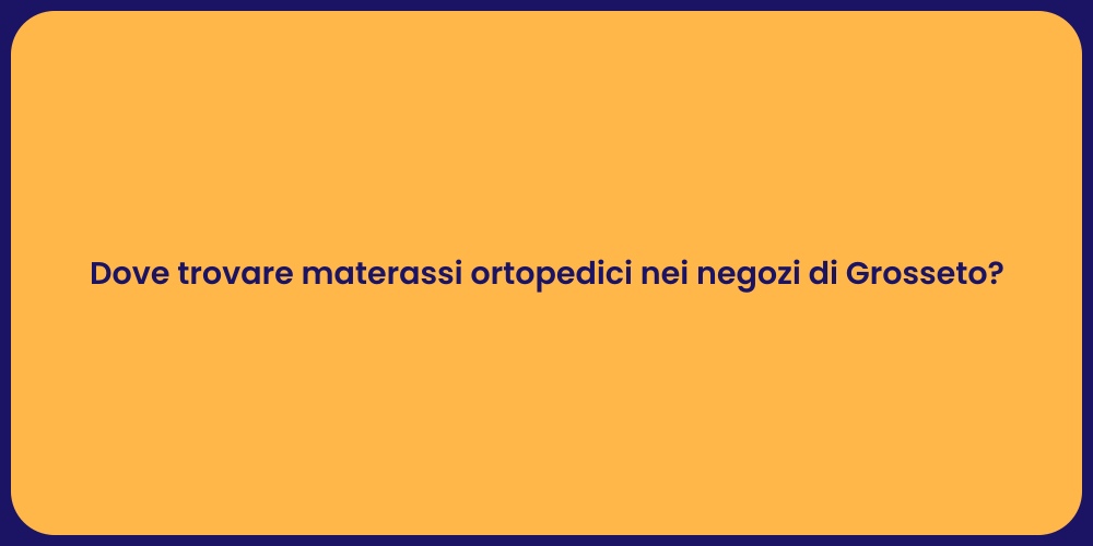 Dove trovare materassi ortopedici nei negozi di Grosseto?