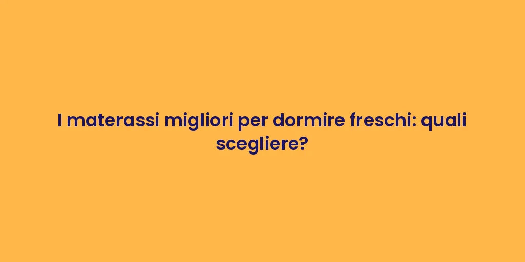 I materassi migliori per dormire freschi: quali scegliere?