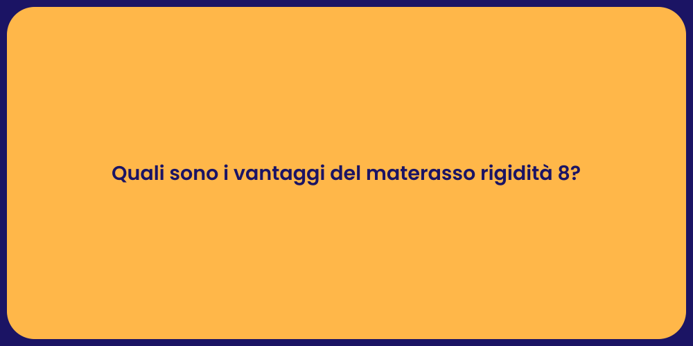 Quali sono i vantaggi del materasso rigidità 8?