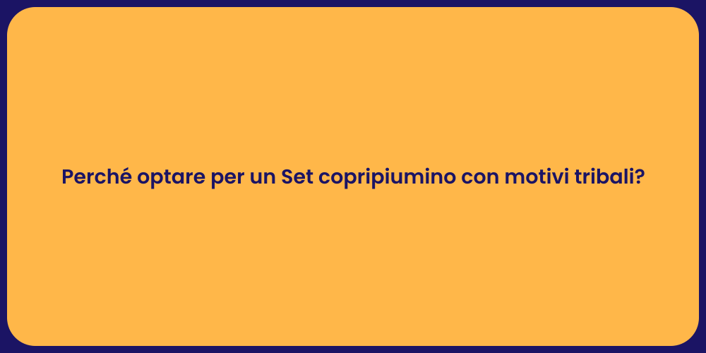 Perché optare per un Set copripiumino con motivi tribali?
