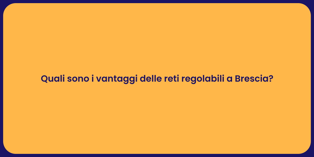 Quali sono i vantaggi delle reti regolabili a Brescia?