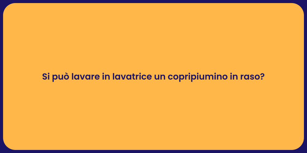 Si può lavare in lavatrice un copripiumino in raso?