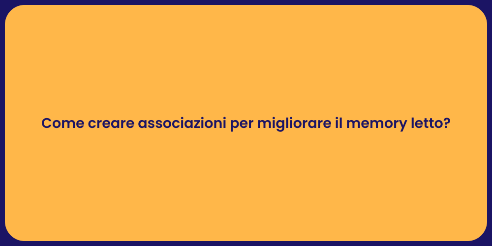 Come creare associazioni per migliorare il memory letto?